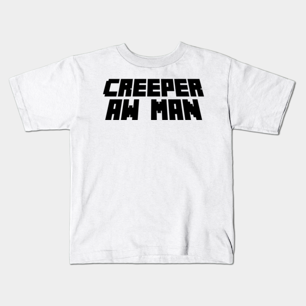 Creeper Aw Man Creeper Aw Man Kids TShirt TeePublic